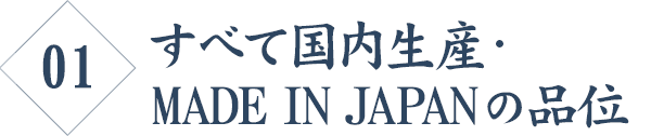 すべて国内生産・MADE IN JAPANの品位